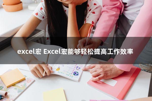 excel宏(Excel宏能够轻松提高工作效率)